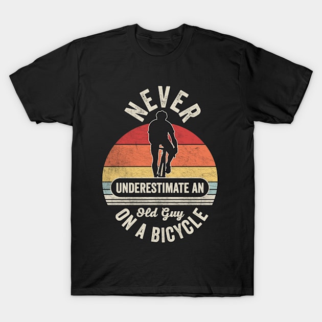 Never Underestimate An Old Guy On A Bicycle Funny Cycling Vintage Biker Cyclist Dad Gift Biker Gift Retro Bike T-Shirt by SomeRays